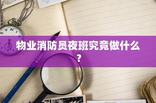 物业消防员夜班究竟做什么？