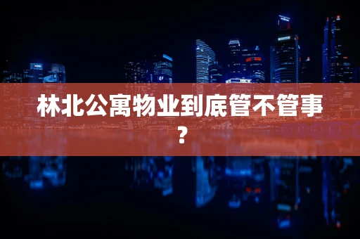 林北公寓物业到底管不管事？