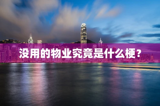 没用的物业究竟是什么梗？