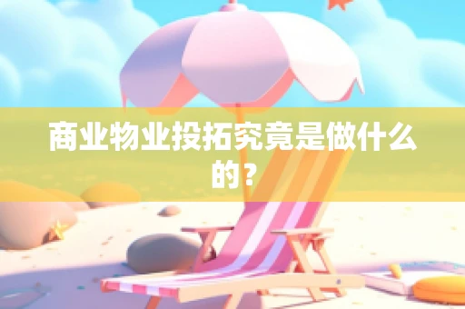 商业物业投拓究竟是做什么的？