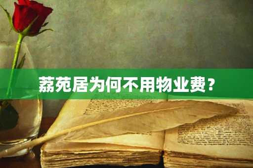 荔苑居为何不用物业费？