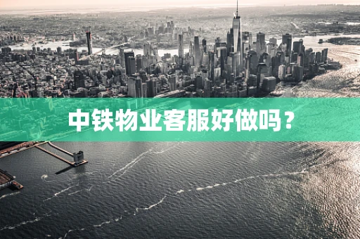 中铁物业客服好做吗？
