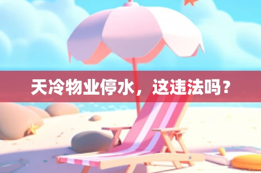 天冷物业停水，这违法吗？