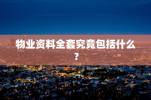 物业资料全套究竟包括什么？