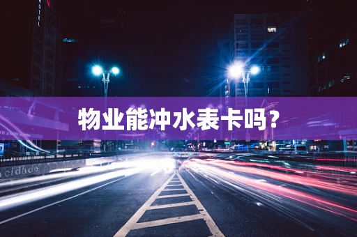 物业能冲水表卡吗？