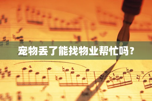 宠物丢了能找物业帮忙吗？
