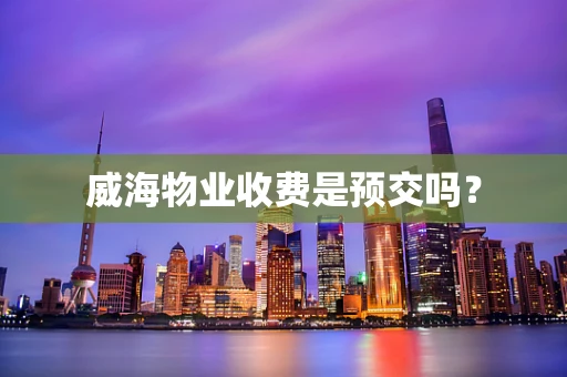 威海物业收费是预交吗？