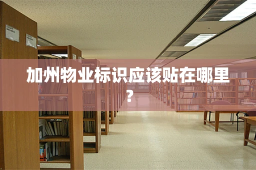 加州物业标识应该贴在哪里？