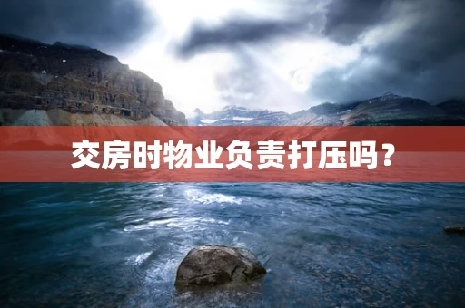 交房时物业负责打压吗？