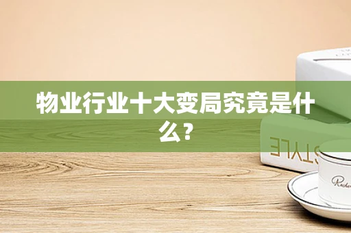 物业行业十大变局究竟是什么？