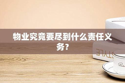 物业究竟要尽到什么责任义务？