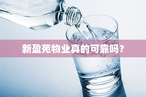 新盈苑物业真的可靠吗？