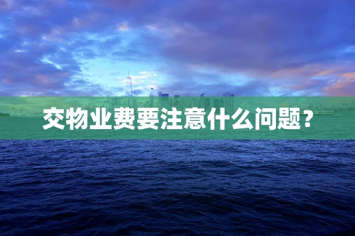 交物业费要注意什么问题？