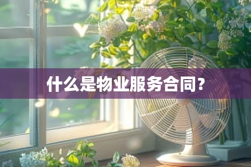 什么是物业服务合同？