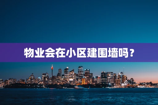 物业会在小区建围墙吗？