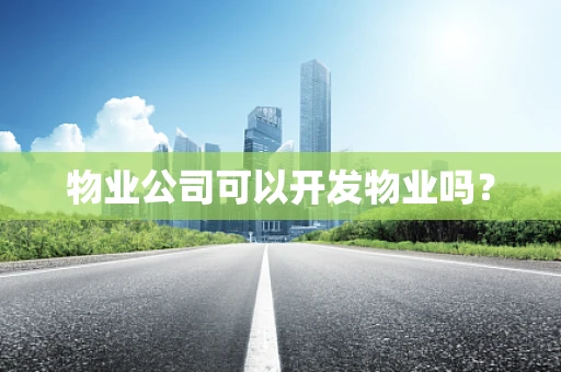 物业公司可以开发物业吗？