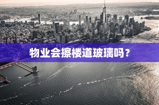 物业会擦楼道玻璃吗？