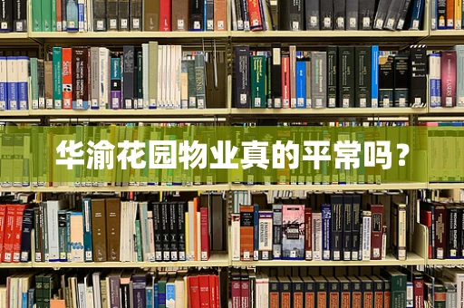 华渝花园物业真的平常吗？