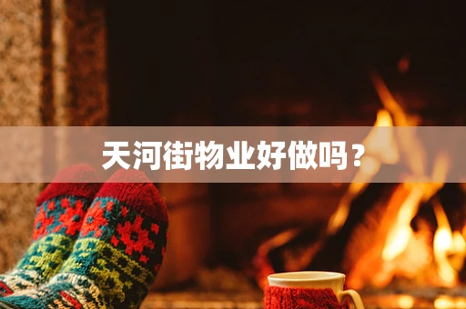 天河街物业好做吗？