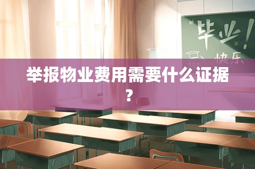 举报物业费用需要什么证据？