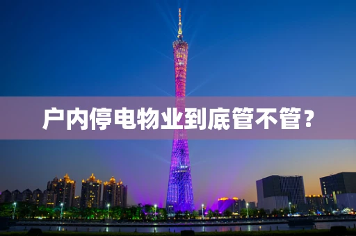 户内停电物业到底管不管？