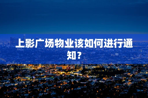 上影广场物业该如何进行通知？