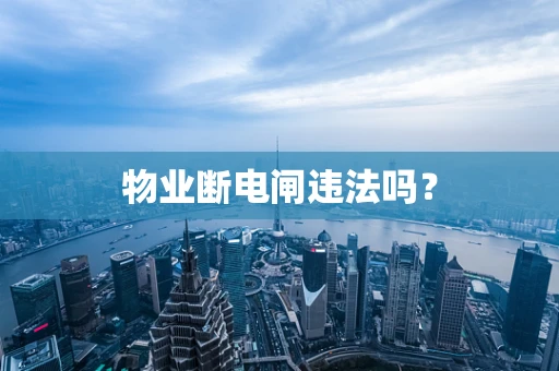 物业断电闸违法吗？