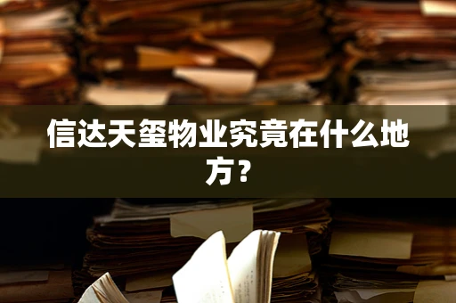信达天玺物业究竟在什么地方？