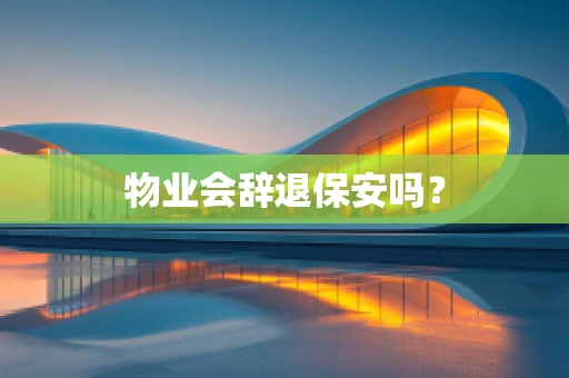 物业会辞退保安吗？