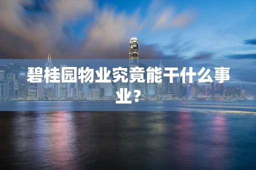 碧桂园物业究竟能干什么事业？