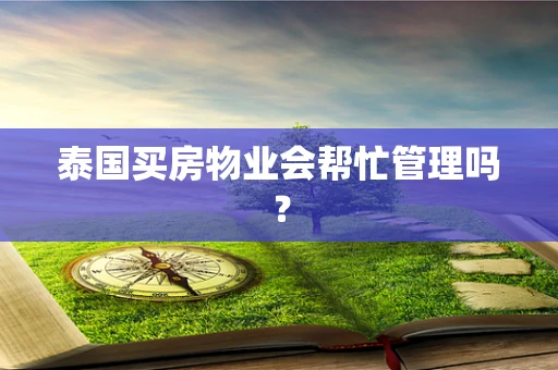 泰国买房物业会帮忙管理吗？