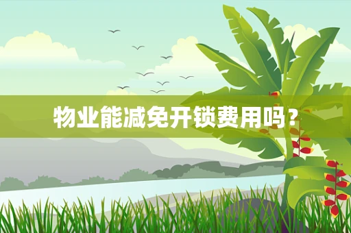 物业能减免开锁费用吗？