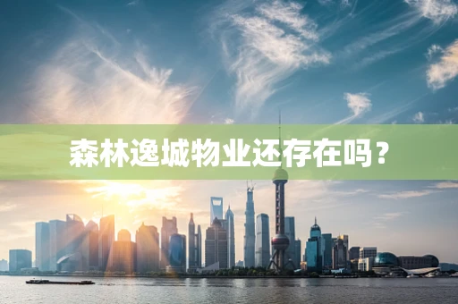 森林逸城物业还存在吗？