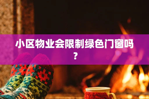 小区物业会限制绿色门窗吗？