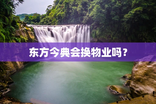 东方今典会换物业吗？