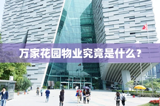 万家花园物业究竟是什么？