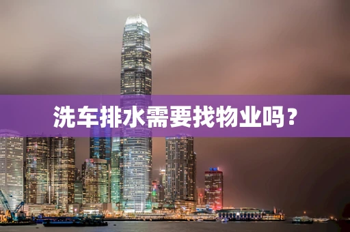 洗车排水需要找物业吗？