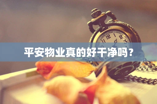 平安物业真的好干净吗？