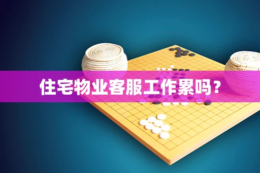 住宅物业客服工作累吗？