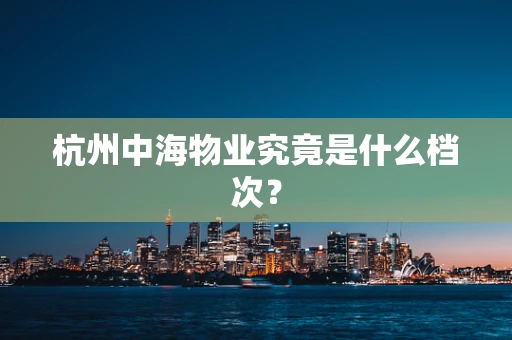 杭州中海物业究竟是什么档次？