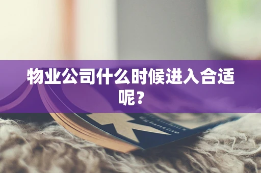物业公司什么时候进入合适呢？