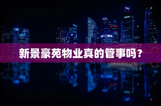 新景豪苑物业真的管事吗？