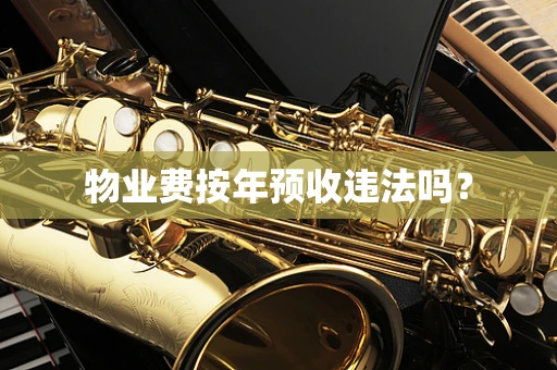物业费按年预收违法吗？