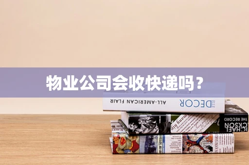 物业公司会收快递吗？