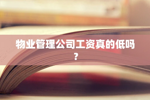 物业管理公司工资真的低吗？