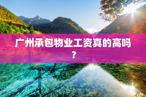 广州承包物业工资真的高吗？