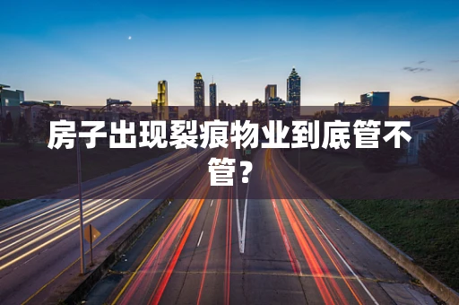 房子出现裂痕物业到底管不管？