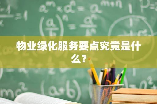 物业绿化服务要点究竟是什么？