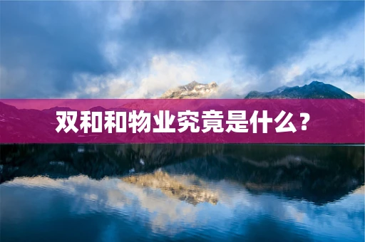 双和和物业究竟是什么？