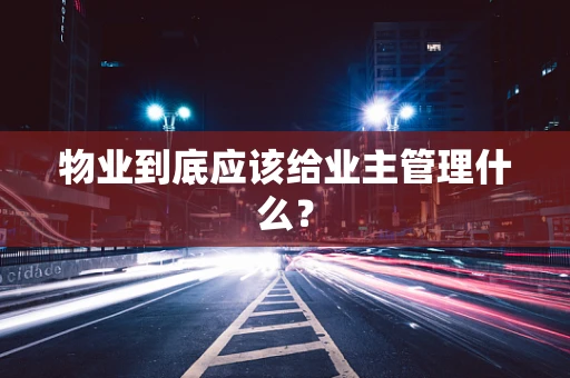 物业到底应该给业主管理什么？